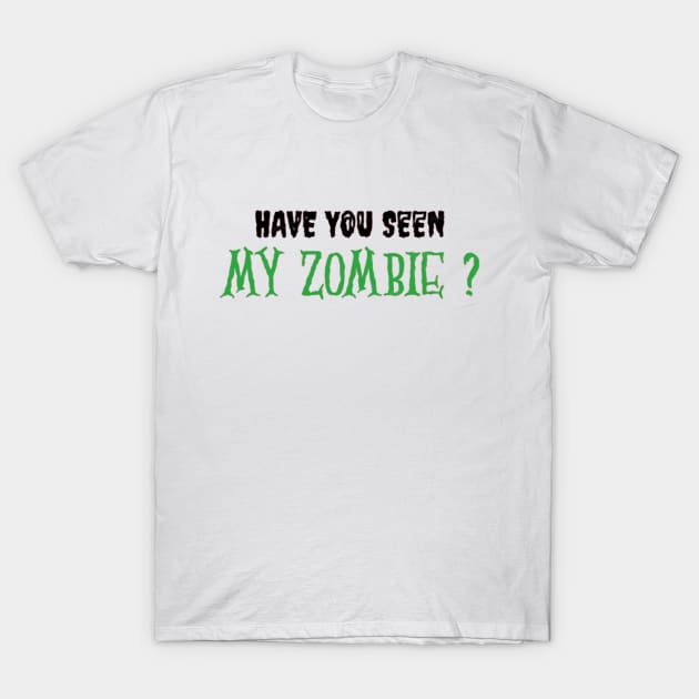 HAVE YOU SEEN MY ZOMBIE ? - Funny Hallooween Zombie Quotes T-Shirt by Sozzoo